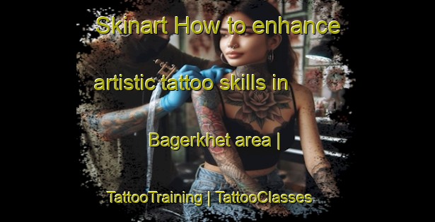 Skinart How to enhance artistic tattoo skills in Bagerkhet area | TattooTraining | TattooClasses | SkinartTraining-Nepal